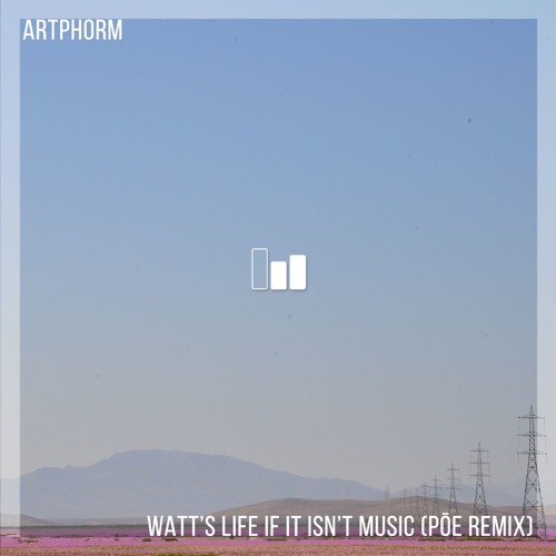 Artphorm – Watt’s Life If It Isn’t Music (Pōe Remix)